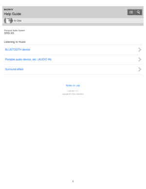 Page 5Personal  Audio  System
SRS-X5
Listening  to music BLUETOOTH device
Portable audio device, etc.  (AUDIO IN)
Surround effect
Notes on use
4 -534 -948 -11(1)
Copyright  2014 Sony  Corporation
Help Guide
How  to Use
5  