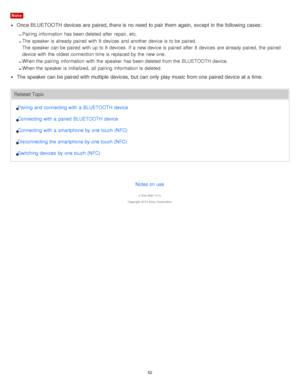 Page 52Note
Once BLUETOOTH devices are  paired, there is  no need  to pair them  again,  except  in the following cases:
Pairing information  has been deleted after  repair, etc.
The speaker  is already paired  with  8  devices  and another  device is to be paired.
The speaker  can be paired  with  up to 8  devices. If  a  new device is paired  after  8  devices  are already paired, the  paired
device with  the  oldest connection time is replaced by the  new one.
When the  pairing  information  with  the...