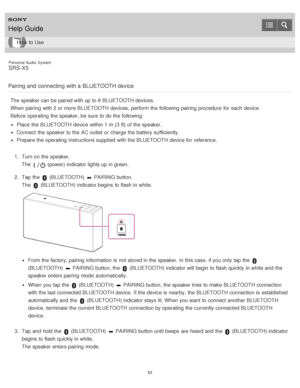 Page 53Personal  Audio  System
SRS-X5
Pairing and  connecting with a BLUETOOTH device
The  speaker can be paired with up to 8 BLUETOOTH devices.
When pairing  with 2 or more BLUETOOTH devices, perform  the following pairing  procedure  for each device.
Before  operating the speaker, be sure  to do the following: 
Place  the BLUETOOTH device within 1 m (3 ft) of the speaker.
Connect  the speaker to the AC outlet  or charge the battery sufficiently.
Prepare the operating instructions supplied  with the BLUETOOTH...