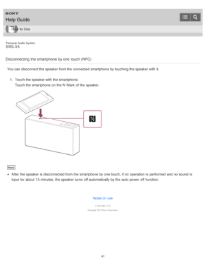 Page 61Personal  Audio  System
SRS-X5
Disconnecting  the smartphone  by one  touch (NFC)
You can disconnect the speaker from the connected smartphone by touching the speaker with it. 1.  Touch the speaker with the smartphone.
Touch the smartphone on the N -Mark  of the speaker.
Hint
After the speaker is  disconnected from the smartphone by one touch,  if no operation is  performed and no sound  is
input for about  15 minutes, the speaker turns  off automatically by the auto  power  off function.
Notes on use
4...