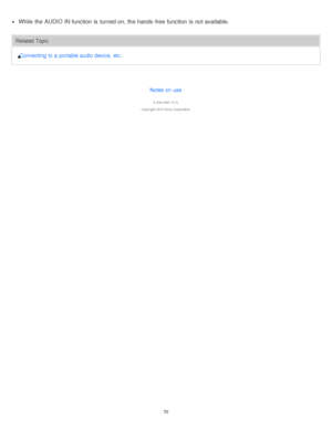 Page 70While  the AUDIO IN function  is  turned on, the hands -free  function  is  not available.
Related TopicConnecting to a  portable audio device,  etc.
Notes on use
4 -534 -948 -11(1)
Copyright  2014 Sony  Corporation
70  