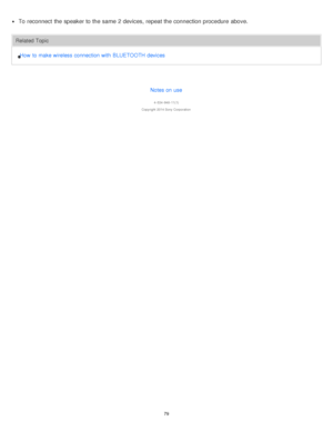 Page 79To reconnect the speaker to the same  2 devices, repeat the connection procedure  above.
Related TopicHow  to make wireless connection with  BLUETOOTH devices
Notes on use
4 -534 -948 -11(1)
Copyright  2014 Sony  Corporation
79  