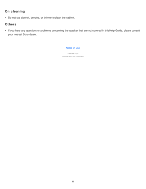 Page 86On cleaning
Do not use alcohol,  benzine, or thinner to clean the cabinet.
Others
If you have any questions or problems concerning the speaker that are  not covered in this Help Guide,  please  consult
your  nearest Sony dealer.
Notes on use
4 -534 -948 -11(1)
Copyright  2014 Sony  Corporation
86  