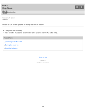 Page 94Personal  Audio  System
SRS-X5
Unable to turn on the speaker or charge the built-in battery
Charge the built-in battery.
Make  sure  the AC adaptor is  connected to the speaker and the AC outlet  firmly.
Related Topic Connecting to an AC  outlet
Turning  the  power on
About the  indicators
Notes on use
4 -534 -948 -11(1)
Copyright  2014 Sony  Corporation
Help Guide
Troubleshooting
94  