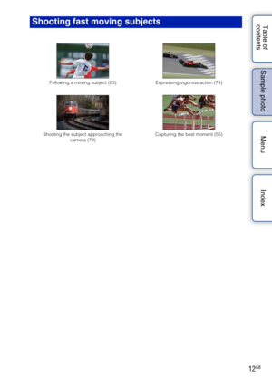 Page 1212GB
Table of 
contents Sample photo Menu IndexShooting fast moving subjects
Following a moving subject (83)
Expressing vigorous action (74)
Shooting the subject approaching the  camera (79) Capturing the best moment (55)
8374
7955 