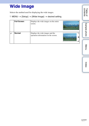 Page 177177GB
Table of 
contents Sample photo Menu IndexWide Image
Selects the method used for displaying the wide images.
1
MENU  t [Setup]  t [Wide Image] t  desired setting.
Full Screen Displays the wide images on the entire 
screen.
NormalDisplays the wide images and the 
operation information on the screen. 