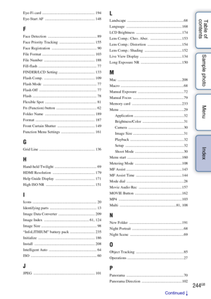 Page 244244GB
Table of 
contents Sample photo Menu IndexEye-Fi card ....................................................... 194
Eye-Start AF  .................................................... 148
F
Face Detection  ................................................... 89
Face Priority Tracking  ..................................... 155
Face Registration  ............................................... 90
File Format ....................................................... 103
File Number...