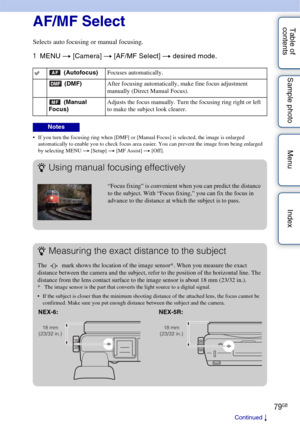 Page 7979GB
Table of 
contents Sample photo Menu IndexAF/MF Select
Selects auto focusing or manual focusing.
1
MENU  t [Camera]  t [AF/MF Select]  t desired mode.
 If you turn the focusing ring when [DMF] or [Manual Focus] is selected, the image is enlarged 
automatically to enable you to check focus area easier. You can prevent the image from being enlarged 
by selecting MENU  t [Setup]  t [MF Assist]  t [Off].
 (Autofocus) Focuses automatically.
 (DMF) After focusing automatically, make fine focus adjustment...