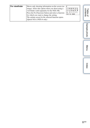 Page 9797GB
Table of 
contents Sample photo Menu IndexFor viewfinder
Shows only shooting information on the screen (no 
image). Select this option when you shoot using a 
viewfinder (sold separately for the NEX-5R).
Press the Fn (Function) button and select a function 
for which you want to change the setting.
The setting screen for the selected function opens. 
(Quick Navi) (NEX-6 only) 