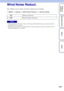 Page 158158GB
Table of 
contents Sample photo Menu IndexWind Noise Reduct.
Sets whether or not to reduce wind noise during movie recording.
1
MENU  t [Setup]  t [Wind Noise Reduct.] t  desired setting.
 Setting this item to [On] where wind is not blowing sufficiently hard may cause normal sound to be 
recorded with too low volume.
 When using a microphone (sold separately), the wind noise reduction will not be carried out even if 
[Wind Noise Reduct.] is set to [On].
On Reduces wind noise.
OffDoes not reduce...