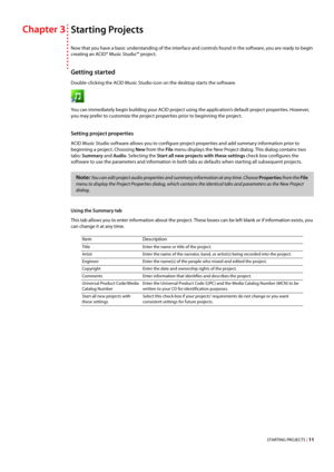 Page 17STARTING PROJECTS | 11
Chapter 3Starting Projects
Now that you have a basic understanding of the interface and controls found in the software, you are ready to begin 
creating an ACID® Music Studio™ project.
Getting started
Double-clicking the ACID Music Studio icon on the desktop starts the software.
You can immediately begin building your ACID project using the application’s default project properties. However, 
you may prefer to customize the project properties prior to beginning the project.
Setting...