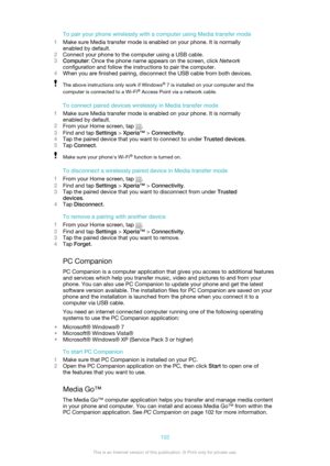 Page 102To pair your phone wirelessly with a computer using Media transfer mode
1 Make sure Media transfer mode is enabled on your phone. It is normally
enabled by default.
2 Connect your phone to the computer using a USB cable.
3 Computer : Once the phone name appears on the screen, click  Network
configuration  and follow the instructions to pair the computer.
4 When you are finished pairing, disconnect the USB cable from both devices.The above instructions only work if Windows ®
 7 is installed on your...