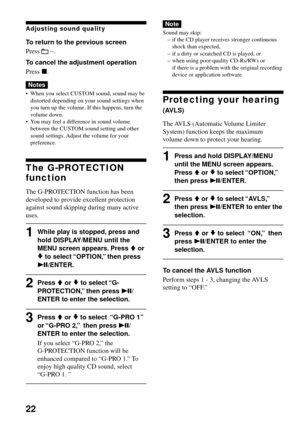 Page 2222
Adjusting sound quality
To return to the previous screen
Press 
 –.
To cancel the adjustment operation
Press x.
Notes
•When you select CUSTOM sound, sound may be
distorted depending on your sound settings when
you turn up the volume. If this happens, turn the
volume down.
•You may feel a difference in sound volume
between the CUSTOM sound setting and other
sound settings. Adjust the volume for your
preference.
The G-PROTECTION
function
The G-PROTECTION function has been
developed to provide excellent...