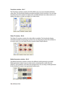Page 20
VegasQSG.book  Page 14  Monday, June16, 2008  10:11 AM
Transitions window - Alt+7 
The Transitions window contains all of the effects you can use to transition between 
video clips. The thumbnails display animated examples of each transition. You can drag 
transitions from this window to replace the crossfade between two video events or to 
replace the fade-in or fade-out region of a video event. 
Video FX window - Alt+8 
The Video FX window contains the video effects available. The thumbnails display...