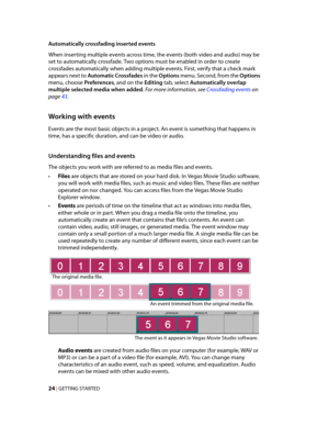 Page 30
VegasQSG.book  Page 24  Monday, June16, 2008  10:11 AM
Automatically crossfading inserted events 
When inserting multiple events across time, the events (both video and audio) may be 
set to automatically crossfade. Two options must be enabled in order to create 
crossfades automatically when adding multiple events. First, verify that a check mark 
appears next to Automatic Crossfades in the Options menu. Second, from the Options 
menu, choose Preferences, and on the Editing tab, select Automatically...