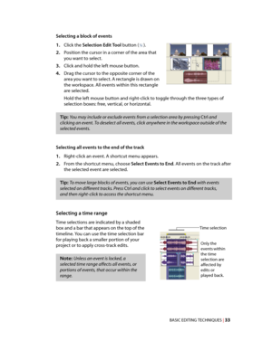 Page 39
VegasQSG.book  Page 33  Monday, June16, 2008  10:11 AM
Selecting a block of events 
1.	Click the Selection Edit Tool button ( ). 
2.	Position the cursor in a corner of the area that 
you want to select. 
3.	Click and hold the left mouse button. 
4.	Drag the cursor to the opposite corner of the 
area you want to select. A rectangle is drawn on 
the workspace. All events within this rectangle 
are selected. 
Hold the left mouse button and right-click to toggle through the three types of 
selection boxes:...