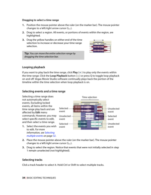 Page 40
VegasQSG.book  Page 34  Monday, June16, 2008  10:11 AM
Dragging to select a time range 
1.	Position the mouse pointer above the ruler (on the marker bar). The mouse pointer 
changes to a left/right arrow cursor ( ). 
2.	Drag to select a region. All events, or portions of events within the region, are 
highlighted. 
3.	Drag the yellow handles on either end of the time 
selection to increase or decrease your time range 
selection. 
Tip: You can move the entire selection range by

dragging the time...