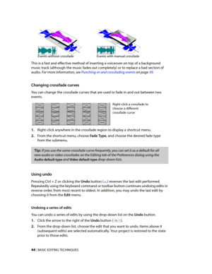 Page 50
VegasQSG.book  Page 44  Monday, June16, 2008  10:11 AM
Events without crossfade Events with manual crossfade 
This is a fast and effective method of inserting a voiceover on top of a background 
music track (although the music fades out completely) or to replace a bad section of 
audio. For more information, see Punching-in and crossfading events on page 39. 
Changing crossfade curves 
You can change the crossfade curves that are used to fade in and out between two 
events. 
Right-click a crossfade to...