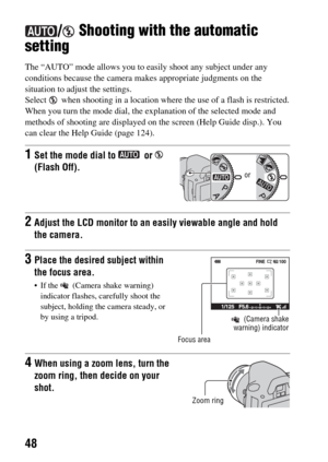 Page 4848
/  Shooting with the automatic 
setting
The “AUTO” mode allows you to easily shoot any subject under any 
conditions because the camera makes appropriate judgments on the 
situation to adjust the settings.
Select   when shooting in a location where the use of a flash is restricted.
When you turn the mode dial, the explanation of the selected mode and 
methods of shooting are displayed on the screen (Help Guide disp.). You 
can clear the Help Guide (page 124). 
1Set the mode dial to   or   
(Flash...