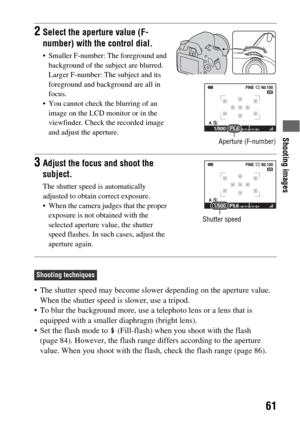 Page 61Shooting images
61
 The shutter speed may become slower depending on the aperture value. 
When the shutter speed is slower, use a tripod.
 To blur the background more, use a telephoto lens or a lens that is 
equipped with a smaller diaphragm (bright lens).
 Set the flash mode to   (Fill-flash) when you shoot with the flash 
(page 84). However, the flash range differs according to the aperture 
value. When you shoot with the flash, check the flash range (page 86).
2Select the aperture value (F-
number)...