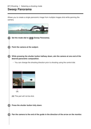 Page 111[87] ShootingSelecting a shooting mode
Sweep Panorama
Allows you to create a single panoramic image from multiple images shot \
while panning the
camera.
Set the mode dial to (Sweep Panorama).1Point the camera at the subject.
2
While pressing the shutter button halfway down, aim the camera at one en\
d of the
desired panoramic composition.You can change the shooting direction prior to shooting using the contro\
l dial.
(A) This part will not be shot.
3
Press the shutter button fully down.
4Pan the camera...