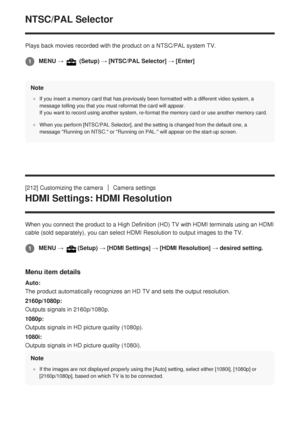 Page 216NTSC/PAL Selector
Plays back movies recorded with the product on a NTSC/PAL system TV.Note
If you insert a memory card that has previously been formatted with a di\
fferent video system, a
message telling you that you must reformat the card will appear. 
If you want to record using another system, re-format the memory card or\
 use another memory card.
When you perform [NTSC/PAL Selector], and the setting is changed from th\
e default one, a
message Running on NTSC. or Running on PAL. will appear on the...