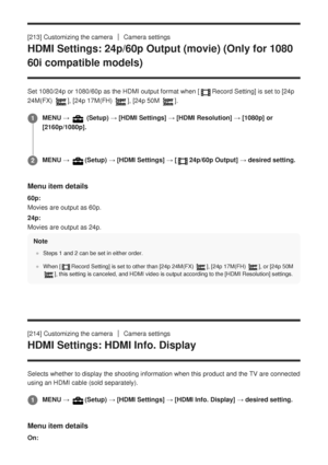 Page 217[213] Customizing the cameraCamera settings
HDMI Settings: 24p/60p Output (movie) (Only for 1080
60i compatible models)
Set 1080/24p or 1080/60p as the HDMI output format when [Record Setting] is set to [24p
24M(FX) 
], [24p 17M(FH) ], [24p 50M ].
Menu item details
60p:
Movies are output as 60p.
24p:
Movies are output as 24p.
Note
Steps 1 and 2 can be set in either order.
When [
Record Setting] is set to other than [24p 24M(FX) ], [24p 17M(FH) ], or [24p 50M
], this setting is canceled, and HDMI video is...