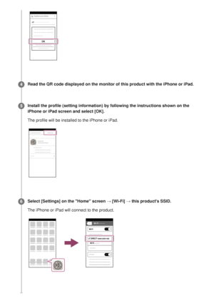 Page 234Read the QR code displayed on the monitor of this product with the iPhon\
e or iPad.4Install the profile (setting information) by following the instruction\
s shown on the
iPhone or iPad screen and select [OK].
The profile will be installed to the iPhone or iPad.
5
Select [Settings] on the Home screen → [Wi-Fi]  → this products SSID.
The iPhone or iPad will connect to the product.
6 