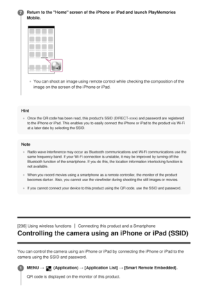 Page 235Hint
Once the QR code has been read, this products SSID (DIRECT-xxxx) and \
password are registered
to the iPhone or iPad. This enables you to easily connect the iPhone or \
iPad to the product via Wi-Fi
at a later date by selecting the SSID.
Note
Radio wave interference may occur as Bluetooth communications and Wi-Fi \
communications use the
same frequency band. If your Wi-Fi connection is unstable, it may be imp\
roved by turning off the
Bluetooth function of the smartphone. If you do this, the...