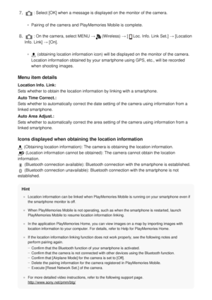 Page 244Menu item details
Location Info. Link:
Sets whether to obtain the location information by linking with a smartp\
hone.
Auto Time Correct.:
Sets whether to automatically correct the date setting of the camera usi\
ng information from a
linked smartphone.
Auto Area Adjust.:
Sets whether to automatically correct the area setting of the camera usi\
ng information from a
linked smartphone.
Icons displayed when obtaining the location information
 (Obtaining location information): The camera is obtaining the...