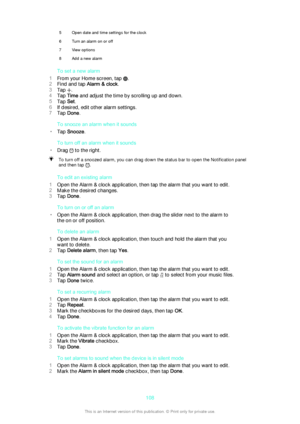 Page 1085Open date and time settings for the clock6Turn an alarm on or off7View options8Add a new alarm
To set a new alarm
1 From your Home screen, tap 
.
2 Find and tap  Alarm & clock .
3 Tap 
.
4 Tap  Time  and adjust the time by scrolling up and down.
5 Tap  Set.
6 If desired, edit other alarm settings.
7 Tap  Done .
To snooze an alarm when it sounds
• Tap  Snooze .
To turn off an alarm when it sounds
• Drag 
 to the right.
To turn off a snoozed alarm, you can drag down the status bar to open the Notification...