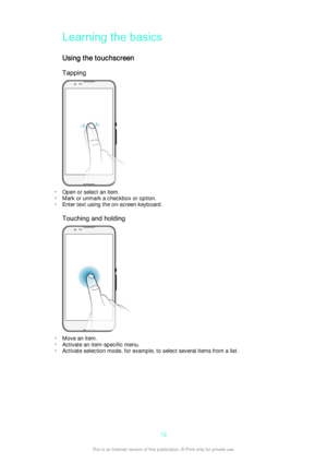 Page 12Learning the basics
Using the touchscreen
Tapping
• Open or select an item.
• Mark or unmark a checkbox or option.
• Enter text using the on-screen keyboard.
Touching and holding
• Move an item.
• Activate an item-specific menu.
• Activate selection mode, for example, to select several items from a list.
12This is an Internet version of this publication. © Print only for private use. 