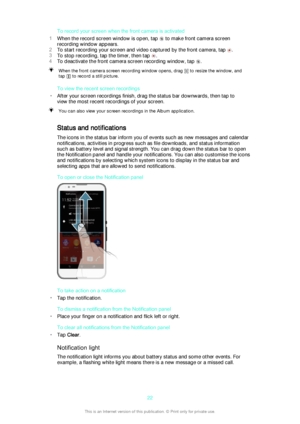 Page 22To record your screen when the front camera is activated
1 When the record screen window is open, tap 
 to make front camera screen
recording window appears.
2 To start recording your screen and video captured by the front camera, tap 
.
3 To stop recording, tap the timer, then tap 
.
4 To deactivate the front camera screen recording window, tap 
.
When the front camera screen recording window opens, drag  to resize the window, and
tap 
 to record a still picture.
To view the recent screen recordings
•...