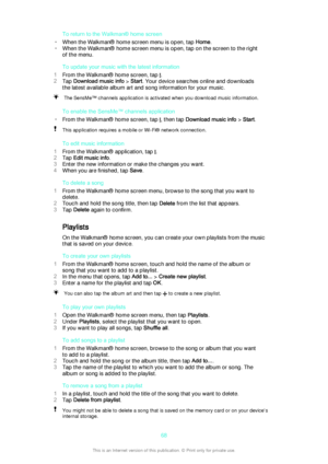 Page 68To return to the Walkman® home screen
• When the Walkman® home screen menu is open, tap  Home.
• When the Walkman® home screen menu is open, tap on the screen to the right
of the menu.
To update your music with the latest information
1 From the Walkman® home screen, tap 
.
2 Tap  Download music info  > Start . Your device searches online and downloads
the latest available album art and song information for your music.
The SensMe™ channels application is activated when you download music information.
To...
