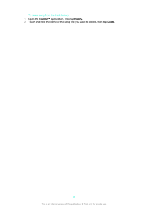 Page 71To delete song from the track history
1 Open the  TrackID™  application, then tap  History.
2 Touch and hold the name of the song that you want to delete, then tap  Delete.71This is an Internet version of this publication. © Print only for private use. 