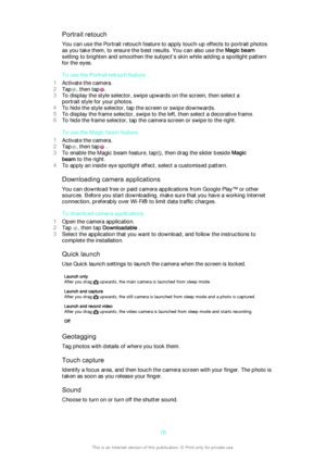 Page 78Portrait retouchYou can use the Portrait retouch feature to apply touch-up effects to portrait photosas you take them, to ensure the best results. You can also use the  Magic beam
setting to brighten and smoothen the subject's skin while adding a spotlight pattern
for the eyes.
To use the Portrait retouch feature
1 Activate the camera.
2 Tap
, then tap.
3 To display the style selector, swipe upwards on the screen, then select a
portrait style for your photos.
4 To hide the style selector, tap the...