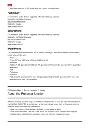 Page 25Note
Music files stored on a USB thumb drive,  etc., cannot  be played  back.
“Walkman”
For information  on the devices supported,  refer to the following websites.
Models  for the USA and Canada:
http://esupport.sony.com/
Models  for Europe:
www.sony.eu/support
Smartphone
For information  on the devices supported,  refer to the following websites.
Models  for the USA and Canada:
http://esupport.sony.com/
Models  for Europe:
www.sony.eu/support
iPod/iPhone
The  compatible iPod/iPhone models  are  as...