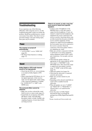 Page 6464GB
D:\NORMS JOB\SONY HA\SO120020\STR-DH520_PMRF 
02\4263361112_GB\GB09REM_STR-DH520-U2.fmmasterpage: Left
STR-DH520
4-263-361-11(2)
Troubleshooting
If you experience any of the following 
difficulties while using the receiver, use this 
troubleshooting guide to help you remedy the 
problem. Should any problem persist, consult 
your nearest Sony dealer. Note that if service 
personnel changes some parts during repair, 
these parts may be retained.
The receiver is turned off 
automatically.
 “AUTO.STBY”...
