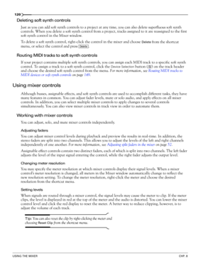 Page 122120
USING THE MIXERCHP. 8
Deleting soft synth controls
Just as you can add soft synth controls to a project at any time, you can also delete superfluous soft synth 
controls. When you delete a soft synth control from a project, tracks assigned to it are reassigned to the first 
soft synth control in the Mixer window.
To delete a soft synth control, right-click the control in the mixer and choose 
Delete from the shortcut 
menu, or select the control and press  .
Routing MIDI tracks to soft synth...