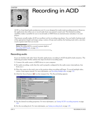 Page 1299
CHP. 9RECORDING IN ACID
CHAPTER127
Recording in ACID
ACID is a loop-based audio-production tool. It is not designed for multi-track recording projects. However, 
the application does allow you to record audio from your system’s sound card. This limited recording 
capability makes it possible for you to record audio or MIDI from an external source and place it in your 
project.
This feature actually makes ACID an excellent tool for recording song demos. You can build a backing track 
of the appropriate...