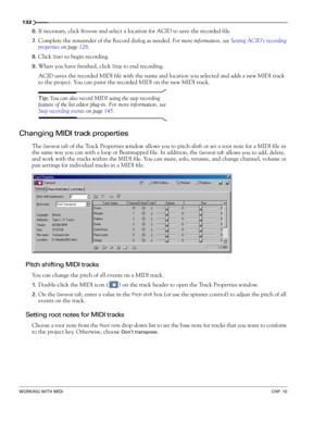 Page 134132
WORKING WITH MIDICHP. 10
6.If necessary, click Browse and select a location for ACID to save the recorded file.
7.Complete the remainder of the Record dialog as needed. For more information, see Setting ACID’s recording 
properties on page 128.
8.Click Start to begin recording. 
9.When you have finished, click Stop to end recording. 
ACID saves the recorded MIDI file with the name and location you selected and adds a new MIDI track 
to the project. You can paint the recorded MIDI on the new MIDI...