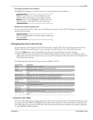 Page 175APPENDIX ACUSTOMIZING ACID
173
Preventing windows from docking
Press   while dragging a window to prevent it from docking in the workspace.
Note: You can choose to reverse this behavior so that 
windows will not dock unless you press . From the 
Options menu, choose Preferences, and clear the Allow 
floating windows to dock check box on the General tab.
Resizing the window docking area
You can resize the track list, track view and docking area sections of the ACID workspace by dragging the 
dividers...