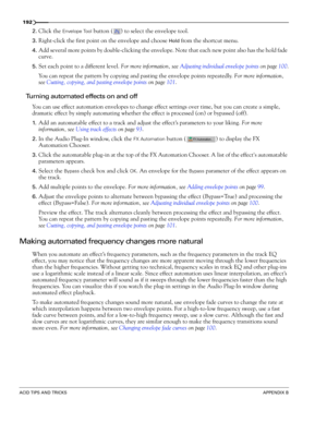 Page 194192
ACID TIPS AND TRICKSAPPENDIX B
2.Click the Envelope Tool button ( ) to select the envelope tool.
3.Right-click the first point on the envelope and choose Hold from the shortcut menu.
4.Add several more points by double-clicking the envelope. Note that each new point also has the hold fade 
curve.
5.Set each point to a different level. For more information, see Adjusting individual envelope points on page 100.
You can repeat the pattern by copying and pasting the envelope points repeatedly. For more...