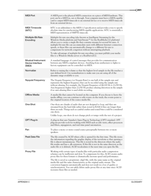 Page 203APPENDIX CGLOSSARY
201
MIDI PortA MIDI port is the physical MIDI connection on a piece of MIDI hardware. This 
port can be a MIDI in, out or through. Your computer must have a MIDI-capable 
card to output MIDI timecode to an external device or to receive MIDI timecode 
from an external device.
MIDI Timecode 
(MTC)MTC is an addendum to the MIDI 1.0 specification and provides a way to specify 
absolute time for synchronizing MIDI-capable applications. MTC is essentially a 
MIDI representation of SMPTE...