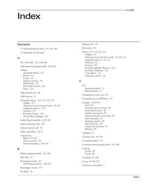 Page 207INDEX
i
Index
Numerics
5.1 Surround Plug-In Pack, 157, 168, 169
5.1 Surround, See Surround
A
AC-3 Encoder, 157, 168, 169
Add channels panning model, 103, 164
Adding
Assignable effects, 113
Busses, 111
Events, 39
Media to projects, 36
MIDI tracks, 131
Soft synth controls, 116
Video, 153
Adjusting the mix, 46
ASIO drivers, 31
Assignable effects, 113–115, 120–125
Adding, 113
Adjusting levels sent from tracks, 97–102
Assigning tracks to, 114
Deleting, 115
Routing to busses, 114
Saving effect packages, 124...