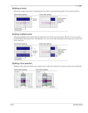 Page 65CHP. 4EDITING EVENTS
63
Splitting an event
Selecting a single event prior to splitting prevents other events from being split at the cursor’s position. 
Splitting multiple events
Selecting multiple events splits only the selected events at the cursor’s position. Be sure to set your cursor 
position before selecting events. Attempting to set your cursor after selecting events causes you to lose your 
event selection.
Splitting a time selection
Making a time selection allows you to split events at the time...