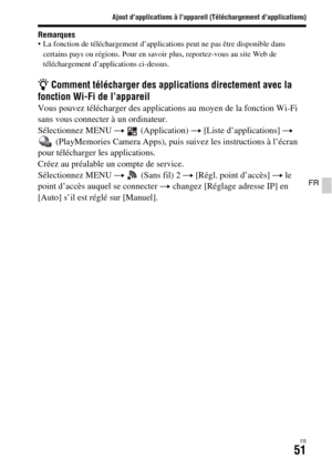 Page 115Ajout d’applications à l’appareil (Téléchargement d’applications)
FR51
FR
Remarques La fonction de téléchargement d’applications peut ne pas être disponible dans 
certains pays ou régions. Pour en savoir plus, reportez-vous au site Web de 
téléchargement d’applications ci-dessus.
z Comment télécharger des applications directement avec la 
fonction Wi-Fi de l’appareil
Vous pouvez télécharger des applications au moyen de la fonction Wi-Fi 
sans vous connecter à un ordinateur.
Sélectionnez MENU t...