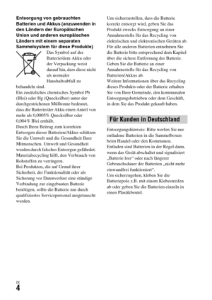 Page 136DE4
Entsorgung von gebrauchten 
Batterien und Akkus (anzuwenden in 
den Ländern der Europäischen 
Union und anderen europäischen 
Ländern mit einem separaten 
Sammelsystem für diese Produkte)
Das Symbol auf der 
Batterie/dem Akku oder 
der Verpackung weist 
darauf hin, dass diese nicht 
als normaler 
Haushaltsabfall zu 
behandeln sind. 
Ein zusätzliches chemisches Symbol Pb 
(Blei) oder Hg (Quecksilber) unter der 
durchgestrichenen Mülltonne bedeutet, 
dass die Batterie/der Akku einen Anteil von 
mehr...