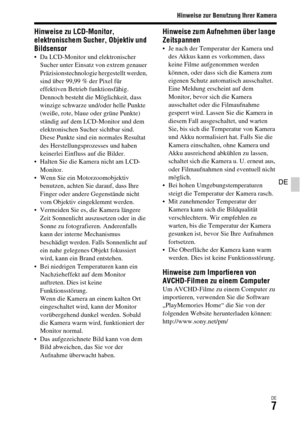 Page 139Hinweise zur Benutzung Ihrer Kamera
DE7
DE
Hinweise zu LCD-Monitor, 
elektronischem Sucher, Objektiv und 
Bildsensor
 Da LCD-Monitor und elektronischer 
Sucher unter Einsatz von extrem genauer 
Präzisionstechnologie hergestellt werden, 
sind über 99,99 % der Pixel für 
effektiven Betrieb funktionsfähig. 
Dennoch besteht die Möglichkeit, dass 
winzige schwarze und/oder helle Punkte 
(weiße, rote, blaue oder grüne Punkte) 
ständig auf dem LCD-Monitor und dem 
elektronischen Sucher sichtbar sind. 
Diese...