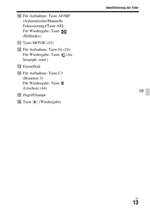 Page 145Identifizierung der Teile
DE13
DE
JFür Aufnahme: Taste AF/MF 
(Automatische/Manuelle 
Fokussierung)/Taste AEL
Für Wiedergabe: Taste   
(Bildindex)
KTaste MOVIE (42)
LFür Aufnahme: Taste Fn (24)
Für Wiedergabe: Taste   (An 
Smartph. send.)
MEinstellrad
NFür Aufnahme: Taste C3 
(Benutzer 3) 
Für Wiedergabe: Taste   
(Löschen) (44)
OZugriffslampe
PTaste  (Wiedergabe) 